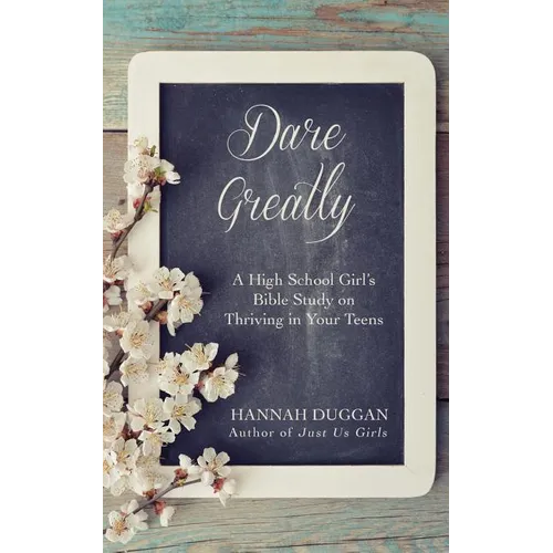 Dare Greatly: A High School Girl's Bible Study on Thriving in Your Teens - Paperback