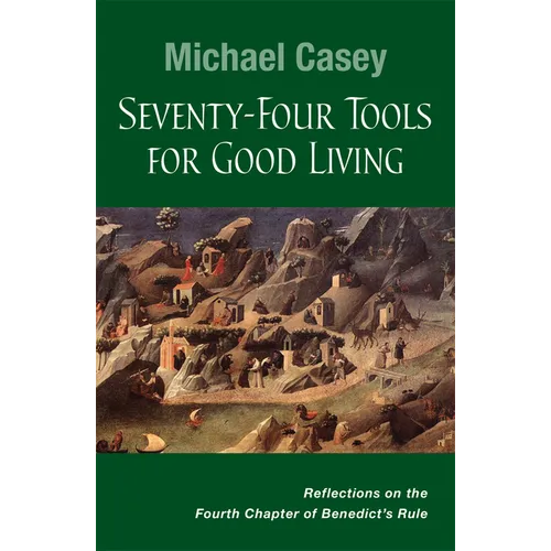 Seventy-Four Tools for Good Living: Reflections on the Fourth Chapter of Benedict's Rule - Paperback