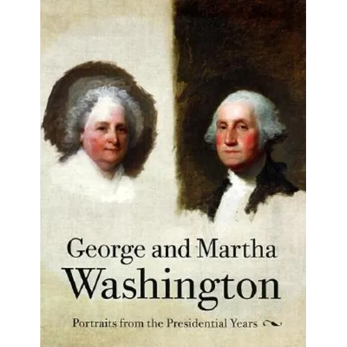 George and Martha Washington: Portraits from the Presidential Years - Paperback