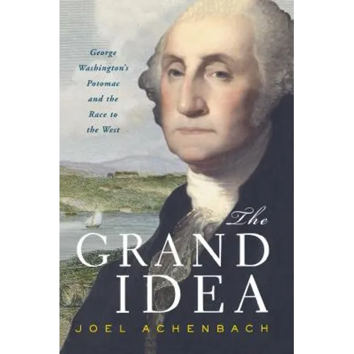 The Grand Idea: George Washington's Potomac and the Race to the West - Paperback