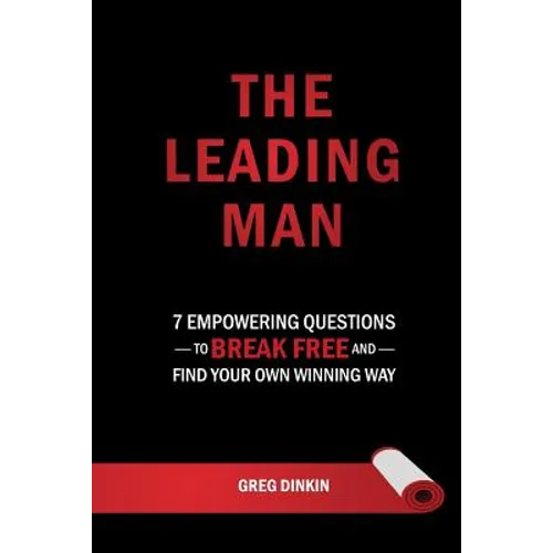 The Leading Man: 7 Empowering Questions to Break Free and Find Your Own Winning Way