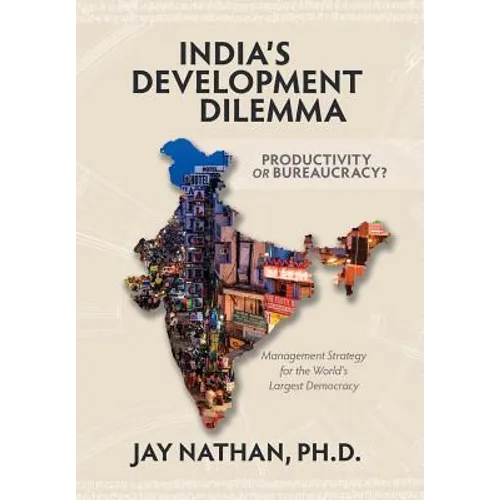 India's Development Dilemma, Productivity or Bureaucracy: Management Strategy for the World's Largest Democracy - Hardcover