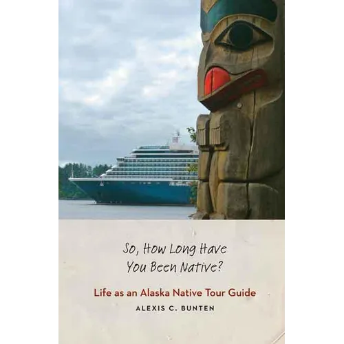 So, How Long Have You Been Native?: Life as an Alaska Native Tour Guide - Hardcover