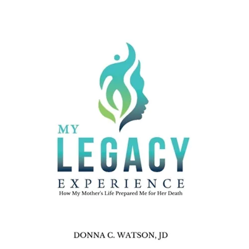 My Legacy Experience: How My Mother's Life Prepared Me For Her Death
