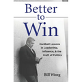Better to Win: Hardball Lessons in Leadership, Influence, & the Craft of Politics