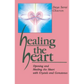 Healing the Heart: Opening and Healing the Heart with Crystals and Gemstones