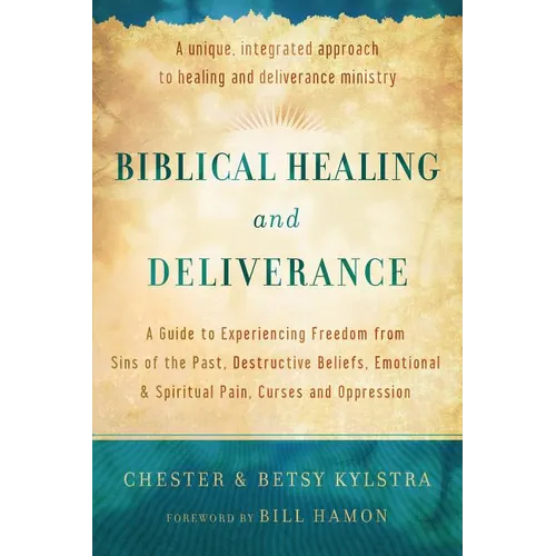 Biblical Healing and Deliverance: A Guide to Experiencing Freedom from Sins of the Past, Destructive Beliefs, Emotional and Spiritual Pain, Curses and - Paperback