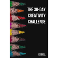 The 30-Day Creativity Challenge: 30 Days to a Seriously More Creative You