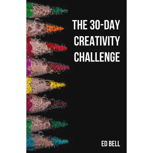 The 30-Day Creativity Challenge: 30 Days to a Seriously More Creative You