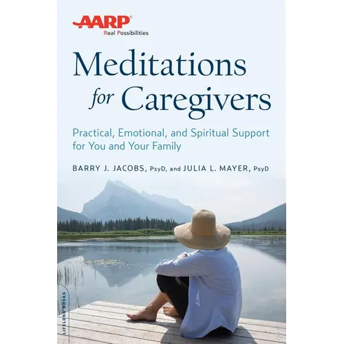 AARP Meditations for Caregivers: Practical, Emotional, and Spiritual Support for You and Your Family - Paperback