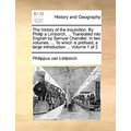 The History of the Inquisition. by Philip a Limborch, ... Translated Into English by Samuel Chandler. in Two Volumes. ... to Which Is Prefixed, a Larg