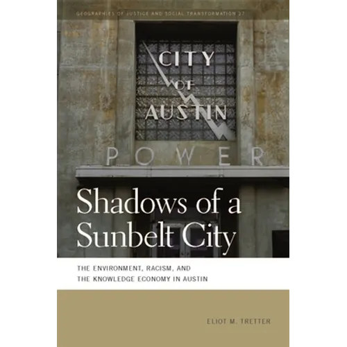 Shadows of a Sunbelt City: The Environment, Racism, and the Knowledge Economy in Austin