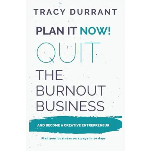 Plan It Now! Quit the Burnout Business and Become a Creative Entrepreneur: Plan Your Creative Business on 1 Page in 10 Days - Paperback
