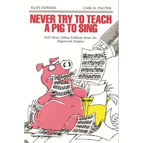 Never Try to Teach a Pig to Sing: Still More Urban Folklore from the Paperwork Empire - Paperback