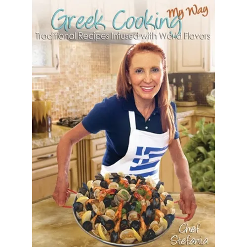 Greek Cooking My Way: Traditional Recipes Infused with World Flavors - Hardcover