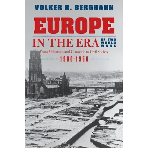 Europe in the Era of Two World Wars: From Militarism and Genocide to Civil Society, 1900-1950