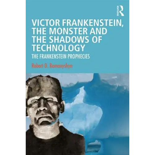 Victor Frankenstein, the Monster and the Shadows of Technology: The Frankenstein Prophecies - Paperback