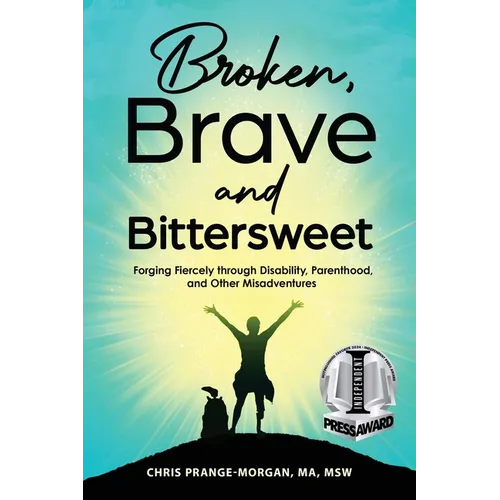 Broken, Brave and Bittersweet: Forging Fiercely Through Disability, Parenthood, and Other Misadventures - Paperback