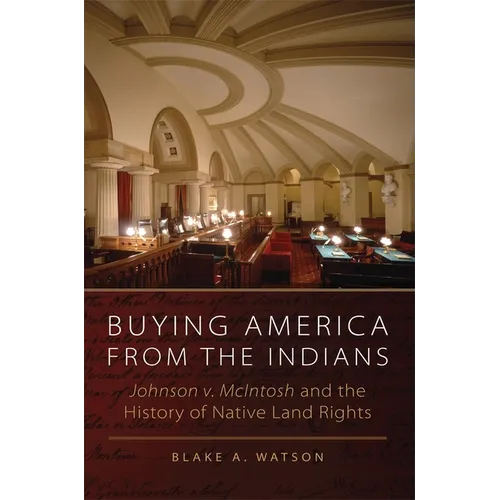 Buying America from the Indians: Johnson v. McIntosh and the History of Native Land Rights - Hardcover