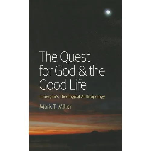 The Quest for God & the Good Life: Lonergan's Theological Anthropology - Paperback