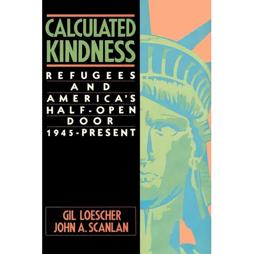 Calculated Kindness: Refugees and America's Half-Open Door, 1945 to the Present - Paperback