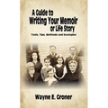 A Guide to Writing Your Memoir or Life Story: Tools, Tips, Methods, and Examples