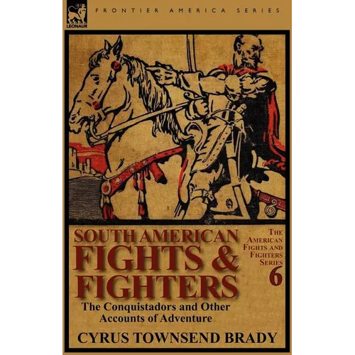 South American Fights & Fighters: The Conquistadors and Other Accounts of Adventure - Paperback