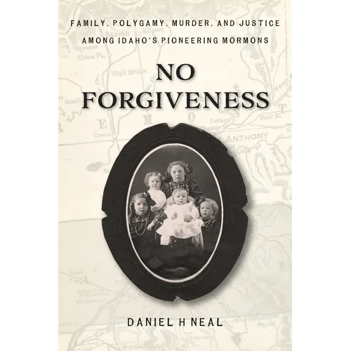 No Forgiveness: Family, Polygamy, Murder, and Justice among Idaho's pioneering Mormons - Paperback