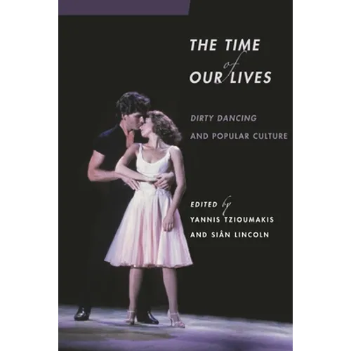 The Time of Our Lives: Dirty Dancing and Popular Culture - Paperback