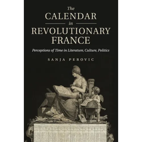 The Calendar in Revolutionary France: Perceptions of Time in Literature, Culture, Politics - Paperback