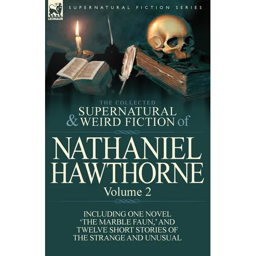 The Collected Supernatural and Weird Fiction of Nathaniel Hawthorne: Volume 2-Including One Novel 'The Marble Faun, ' and Twelve Short Stories of the - Paperback