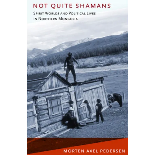 Not Quite Shamans: Spirit Worlds and Political Lives in Northern Mongolia - Paperback