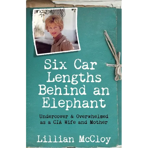 Six Car Lengths Behind an Elephant: Undercover & Overwhelmed as a CIA Wife and Mother - Paperback