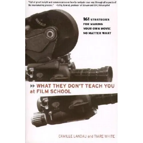 What They Don't Teach You at Film School: 161 Strategies for Making Your Own Movies No Matter What - Paperback