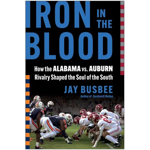 Iron in the Blood: How the Alabama vs. Auburn Rivalry Shaped the Soul of the South - Hardcover