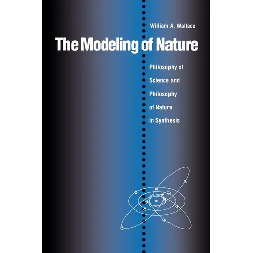 The Modeling of Nature: The Philosophy of Science and the Philosophy of Nature in Synthesis - Paperback