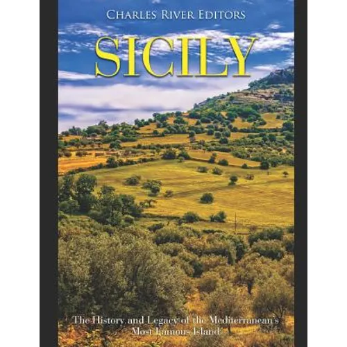 Sicily: The History and Legacy of the Mediterranean's Most Famous Island - Paperback