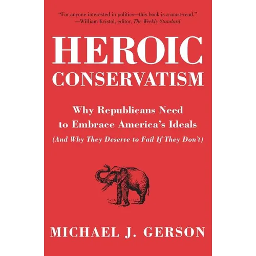 Heroic Conservatism: Why Republicans Need to Embrace America's Ideals (and Why They Deserve to Fail If They Don't) - Paperback