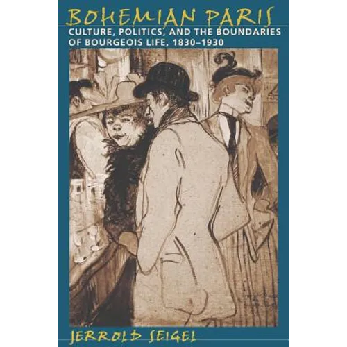 Bohemian Paris: Culture, Politics, and the Boundaries of Bourgeois Life, 1830-1930 - Paperback