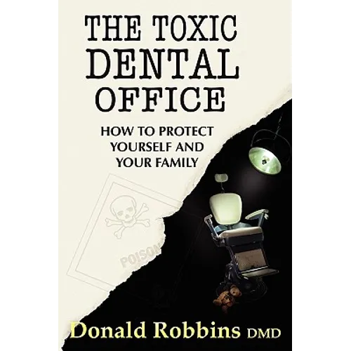 The Toxic Dental Office: How to Protect Yourself and Your Family - Paperback