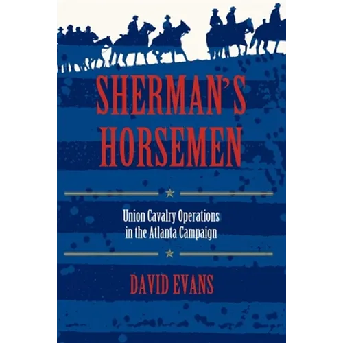 Sherman S Horsemen: Union Cavalry Operations in the Atlanta Campaign - Paperback