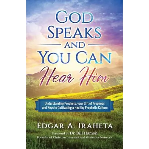 God Speaks and You Can Hear Him: Understanding Prophets, Your Gift of Prophecy, and Keys to Cultivating a Healthy Prophetic Culture - Paperback