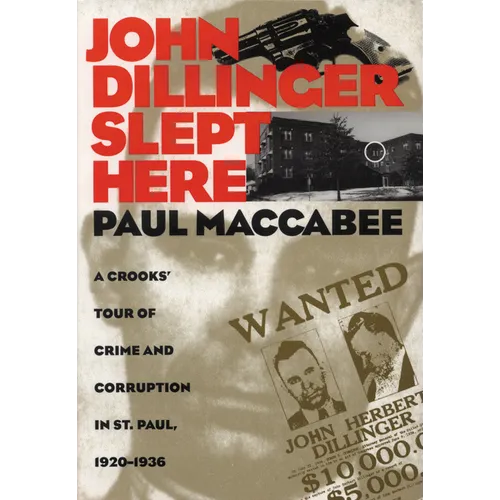 John Dillinger Slept Here: A Crooks' Tour of Crime and Corruption in St. Paul, 1920-1936 - Paperback