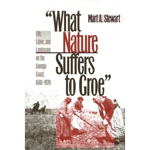 What Nature Suffers to Groe: Life, Labor, and Landscape on the Georgia Coast, 1680-1920