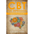 CBT For Depression: An Unconventional Guide to Overcome Depression, Eliminate Negative Thoughts, and Feel Better