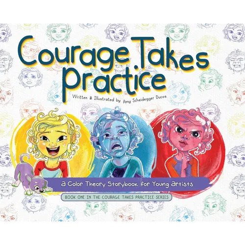 Courage Takes Practice: A Color Theory Storybook for Young Artists - Hardcover