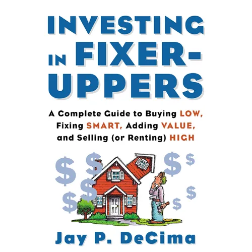 Investing in Fixer-Uppers: A Complete Guide to Buying Low, Fixing Smart, Adding Value, a Complete Guide to Buying Low, Fixing Smart, Adding Value - Paperback