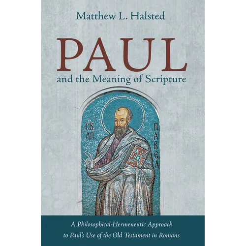 Paul and the Meaning of Scripture: A Philosophical-Hermeneutic Approach to Paul's Use of the Old Testament in Romans - Paperback