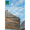 A Cultural Sociology of Anglican Mission and the Indian Residential Schools in Canada: The Long Road to Apology