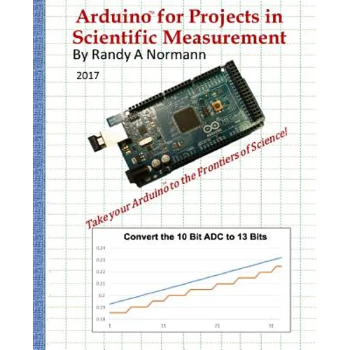 Arduino for Projects in Scientific Measurement: Take Your Arduino to the Frontiers of Science! - Paperback